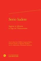 Couverture du livre « Serio ludere ; sagesse et dérision à l'âge de l'Humanisme » de Helene Casanova-Robin et Francesco Furlan et Hartmut Wulfram aux éditions Classiques Garnier