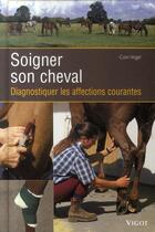 Couverture du livre « Soigner son cheval ; diagnostiquer les affections courantes » de Colin Vogel aux éditions Vigot