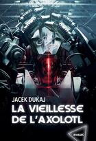 Couverture du livre « La vieillesse de l'axolotl » de Jacek Dukaj aux éditions Rivages