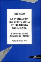 Couverture du livre « La Protection des droits civils et politiques par l'O.N.U. : L'oeuvre du comité des droits de l'homme » de Nejib Bouziri aux éditions L'harmattan