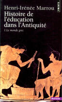 Couverture du livre « Histoire de l'education dans l'antiquite , tome 1 - le monde grec » de Henri-Irenee Marrou aux éditions Points