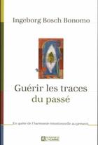 Couverture du livre « Guérir les traces du passé en quête de l'harmonie ; émotionnelle au présent » de Ingeborg Bosch Bonomo aux éditions Les Éditions De L'homme