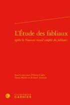 Couverture du livre « L'étude des fabliaux après le nouveau recueil complet des fabliaux » de Richard Trachsler et Olivier Collet et Fanny Maillet aux éditions Classiques Garnier