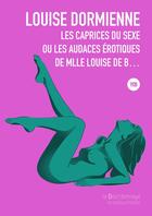 Couverture du livre « Les caprices du sexe ou les audaces érotiques de Mlle Louise de B. » de Louise Dormienne aux éditions La Bourdonnaye