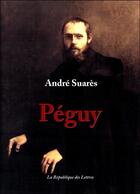 Couverture du livre « Péguy » de Andre Suares aux éditions Republique Des Lettres