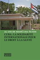 Couverture du livre « Cuba : la solidarité internationale pour le droit à la santé ; 25 ans de mediCuba-Suisse » de  aux éditions D'en Bas