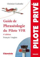 Couverture du livre « Guide de phraséologie du pilote VFR (4e édition) » de Christian Coulombe aux éditions Cepadues
