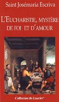 Couverture du livre « L'eucharistie, mystère de foi et d'amour » de Josemaria Escriva aux éditions Le Laurier