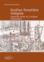 Couverture du livre « Gestion forestière intégrée ; approche basée sur l'analyse multicritère » de Emmanuelle Bousson aux éditions Presses Agronomiques Gembloux