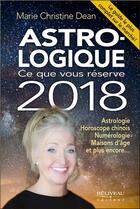 Couverture du livre « Astro-logique ; ce que vous réserve 2018 » de Marie Christine Dean aux éditions Beliveau