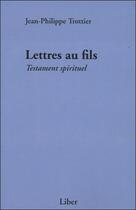 Couverture du livre « Lettres au fils ; testament spirituel » de Jean-Philippe Trottier aux éditions Liber