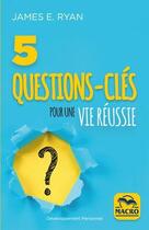 Couverture du livre « 5 questions clés pour une vie réussie » de James Ryan aux éditions Macro Editions