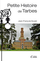 Couverture du livre « Petite histoire de Tarbes » de Jean-Francois Soulet aux éditions Éditions Cairn