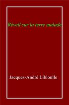 Couverture du livre « Reveil sur la terre malade » de Libioulle J-A. aux éditions Librinova