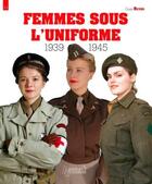 Couverture du livre « Femmes sous l'uniforme : 1939-1945 » de  aux éditions Histoire Et Collections