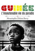 Couverture du livre « Guinée : L'insoutenable vie du paradis » de Moustapha Ditinn Barry aux éditions Le Lys Bleu