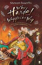 Couverture du livre « Why Handel Waggled His Wig » de Steven Isserlis aux éditions Faber Et Faber