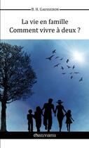 Couverture du livre « La vie en famille ; comment vivre à deux? » de Bernard Henri Gausseron aux éditions Omnia Veritas