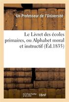 Couverture du livre « Le livret des ecoles primaires, ou alphabet moral et instructif . par un professeur de l'universite » de Professeur De Univer aux éditions Hachette Bnf