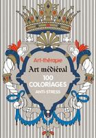 Couverture du livre « Art-thérapie ; art médiéval ; 100 coloriages anti-stress » de Sophie Leblanc aux éditions Hachette Pratique