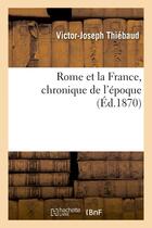 Couverture du livre « Rome et la france, chronique de l'epoque » de Thiebaud V-J. aux éditions Hachette Bnf