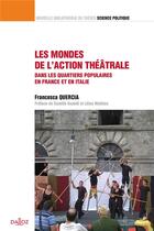 Couverture du livre « Les mondes de l'action théâtrale ; dans les quartiers populaires en France et Italie » de Francesca Quercia aux éditions Dalloz