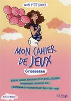 Couverture du livre « Mon p'tit cahier : mon cahier de jeux : grossesse » de Alexia Maury aux éditions Solar