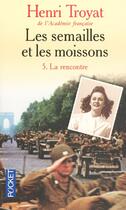 Couverture du livre « Les semailles et les moissons - tome 5 la rencontre - vol05 » de Henri Troyat aux éditions Pocket