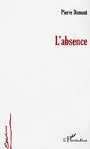 Couverture du livre « L'absence » de Pierre Dumont aux éditions Editions L'harmattan