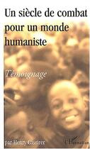 Couverture du livre « UN SIÈCLE DE COMBAT POUR UN MONDE HUMANISTE : Témoignage » de Henry Cassirer aux éditions Editions L'harmattan