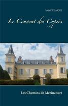 Couverture du livre « Les chemins de Mérincourt ; le couvent des Cyprès » de Delajoie Ines aux éditions Books On Demand