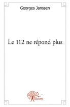 Couverture du livre « Le 112 ne repond plus - thriller politico-mediatique » de Georges Janssen aux éditions Edilivre