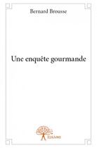 Couverture du livre « Une enquête gourmande » de Bernard Brousse aux éditions Edilivre