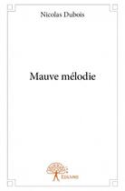 Couverture du livre « Mauve mélodie » de Nicolas Dubois aux éditions Edilivre