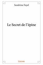 Couverture du livre « Le secret de l'épine » de Sandrine Fayel aux éditions Edilivre
