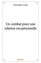 Couverture du livre « Un combat pour une relation exceptionnelle » de Dorothee Loeb aux éditions Edilivre