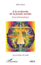 Couverture du livre « À la recherche de la pensée sociale ; essai philosophique » de Marc Garcet aux éditions Editions L'harmattan