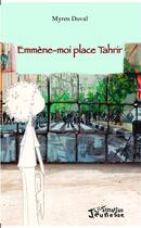 Couverture du livre « Emmène-moi place Tahrir » de Myren Duval aux éditions L'harmattan