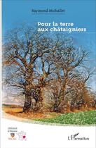 Couverture du livre « Pour la terre aux châtaigniers » de Raymond Michallet aux éditions L'harmattan