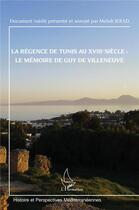 Couverture du livre « La régence de Tunis au XVIIIe siècle : le mémoire de Guy de Villeneuve : document inédit présenté et annoté par Mehdi Jerad » de Mehdi Jerad aux éditions L'harmattan