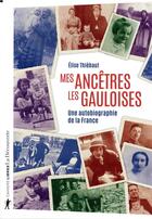 Couverture du livre « Mes ancêtres les Gauloises ; une autobiographie de la France » de Elise Thiebaut aux éditions La Decouverte