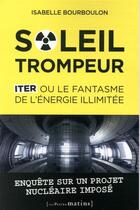 Couverture du livre « Soleil trompeur ; Iter ou le fantasme de l'énergie illimitée » de Isabelle Bourboulon aux éditions Les Petits Matins