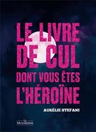 Couverture du livre « Le livre de cul dont vous êtes l'héroine » de Aurelie Stefani aux éditions La Musardine