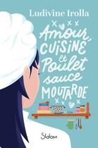 Couverture du livre « Amour, cuisine et poulet sauce moutarde » de Ludivine Irolla aux éditions Slalom