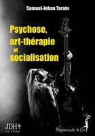 Couverture du livre « Psychose, art-therapie et socialisation : approche sociologique d'un accompagnement en art-therapie » de Samuel-Jehan Tarain aux éditions Jdh