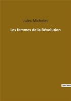 Couverture du livre « Les femmes de la revolution » de Jules Michelet aux éditions Culturea