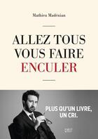 Couverture du livre « Allez tous vous faire enculer » de Mathieu Madenian aux éditions First