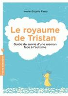 Couverture du livre « Le royaume de Tristan ; guide survie d'une maman face à l'autisme » de Anne-Sophie Ferry aux éditions Marabout
