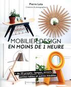 Couverture du livre « Mobilier design en moins de 1 heure ; + de 20 projets : lampes, miroirs, petites tables et autres meubles » de Pierre Lota aux éditions Marabout
