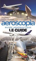 Couverture du livre « Aeroscopia ; musée aéronautique le guide » de Alain Baschenis et Philippe Ollivier et Fabienne Peris aux éditions Privat